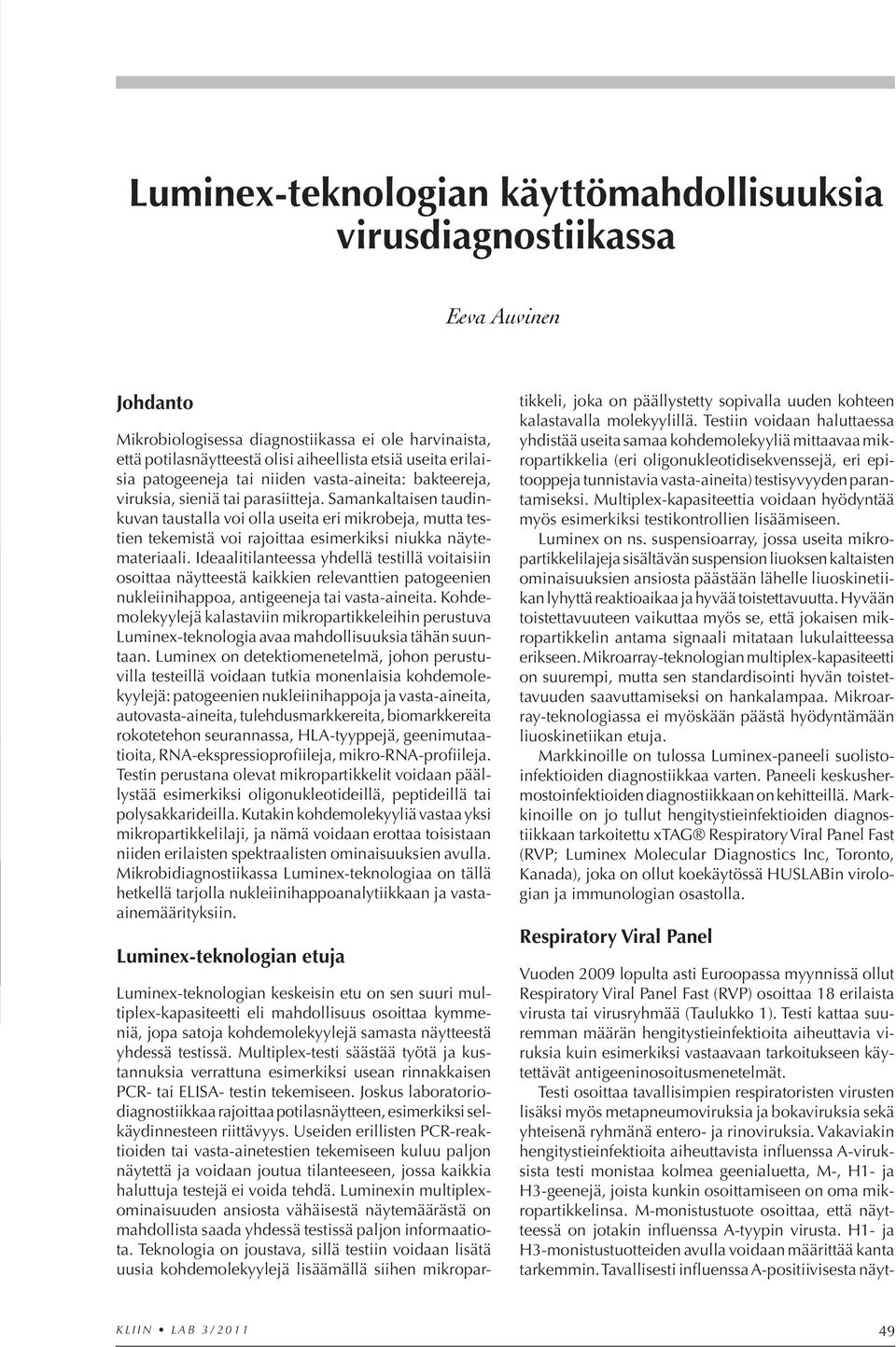 Samankaltaisen taudinkuvan taustalla voi olla useita eri mikrobeja, mutta testien tekemistä voi rajoittaa esimerkiksi niukka näytema teriaali.