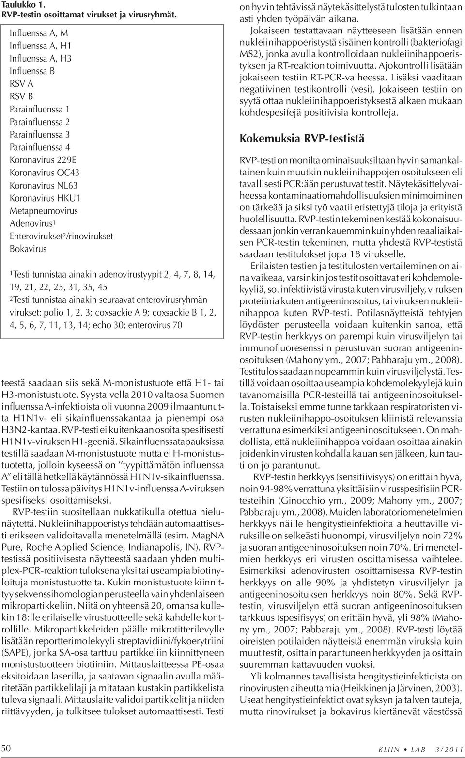 Koronavirus HKU1 Metapneumovirus Adenovirus 1 Enterovirukset 2 /rinovirukset Bokavirus 1Testi tunnistaa ainakin adenovirustyypit 2, 4, 7, 8, 14, 19, 21, 22, 25, 31, 35, 45 2Testi tunnistaa ainakin