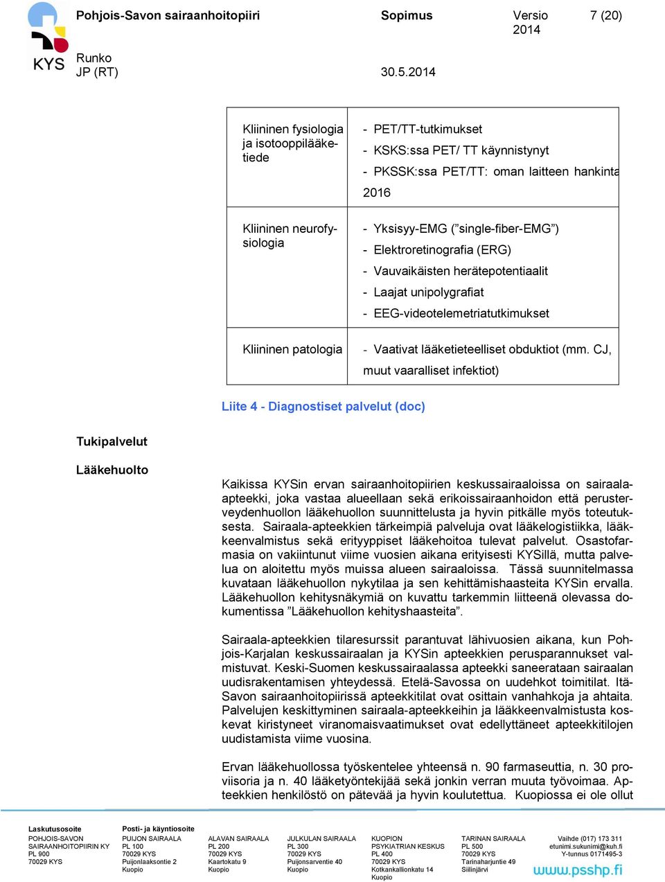 Yksisyy-EMG ( single-fiber-emg ) - Elektroretinografia (ERG) - Vauvaikäisten herätepotentiaalit - Laajat unipolygrafiat - EEG-videotelemetriatutkimukset - Vaativat lääketieteelliset obduktiot (mm.