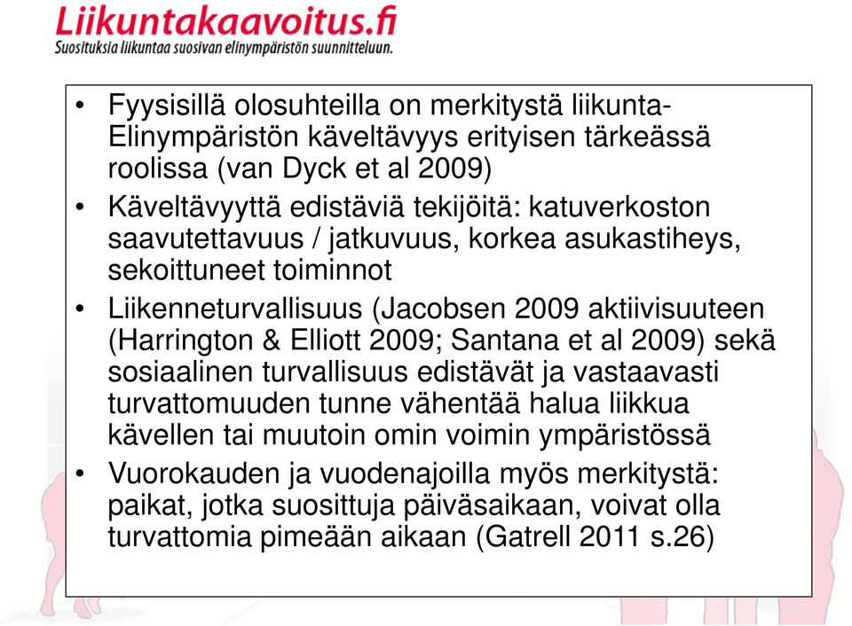 (Harrington & Elliott 2009; Santana et al 2009) sekä sosiaalinen turvallisuus edistävät ja vastaavasti turvattomuuden tunne vähentää halua liikkua kävellen