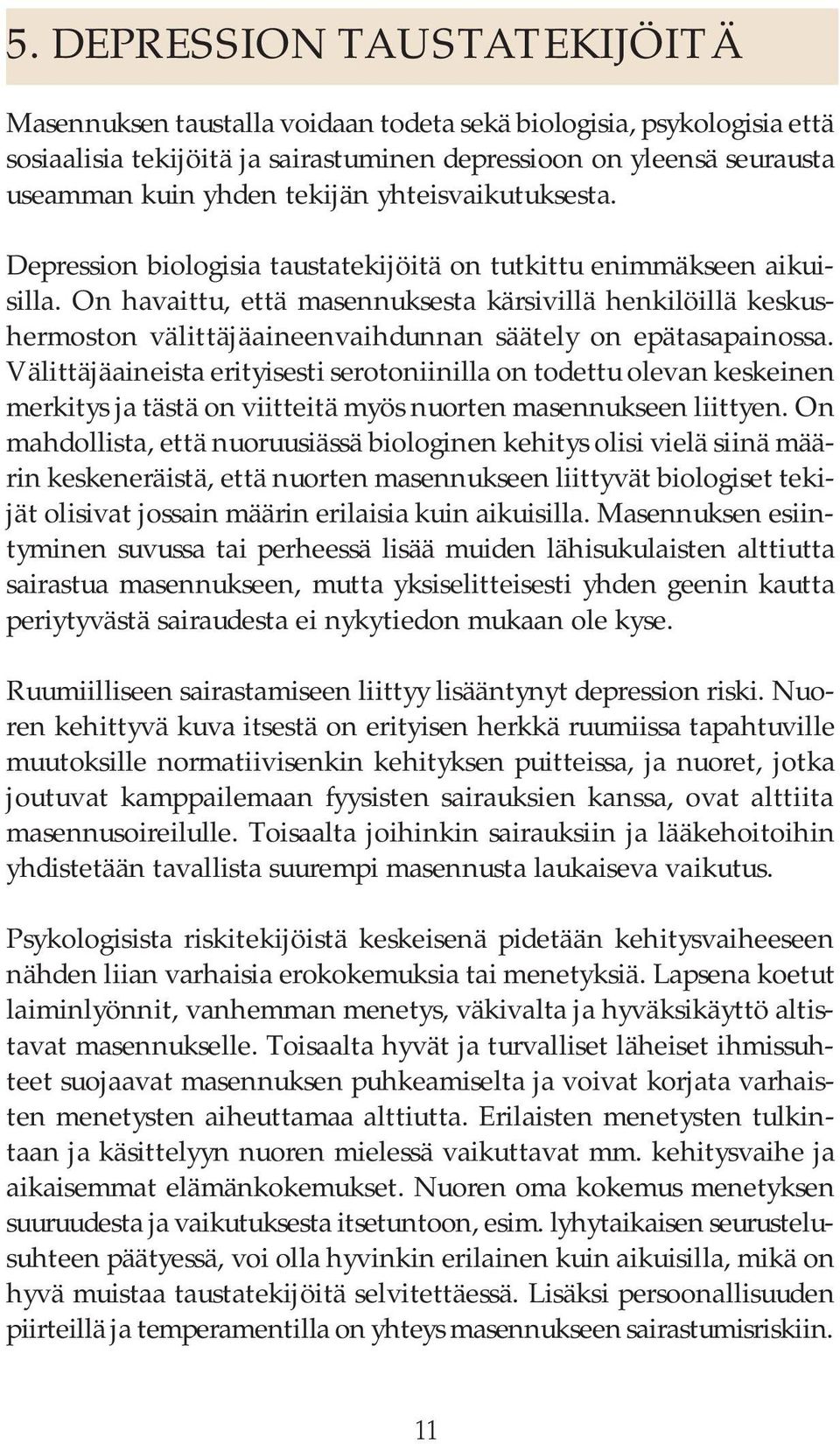 On havaittu, että masennuksesta kärsivillä henkilöillä keskushermoston välittäjäaineenvaihdunnan säätely on epätasapainossa.