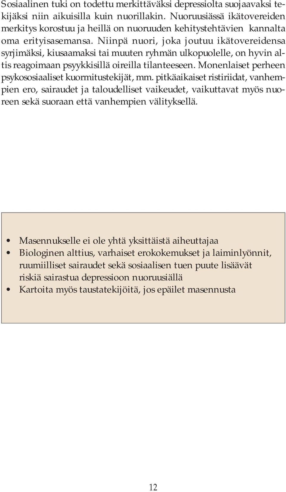 Niinpä nuori, joka joutuu ikätovereidensa syrjimäksi, kiusaamaksi tai muuten ryhmän ulkopuolelle, on hyvin altis reagoimaan psyykkisillä oireilla tilanteeseen.