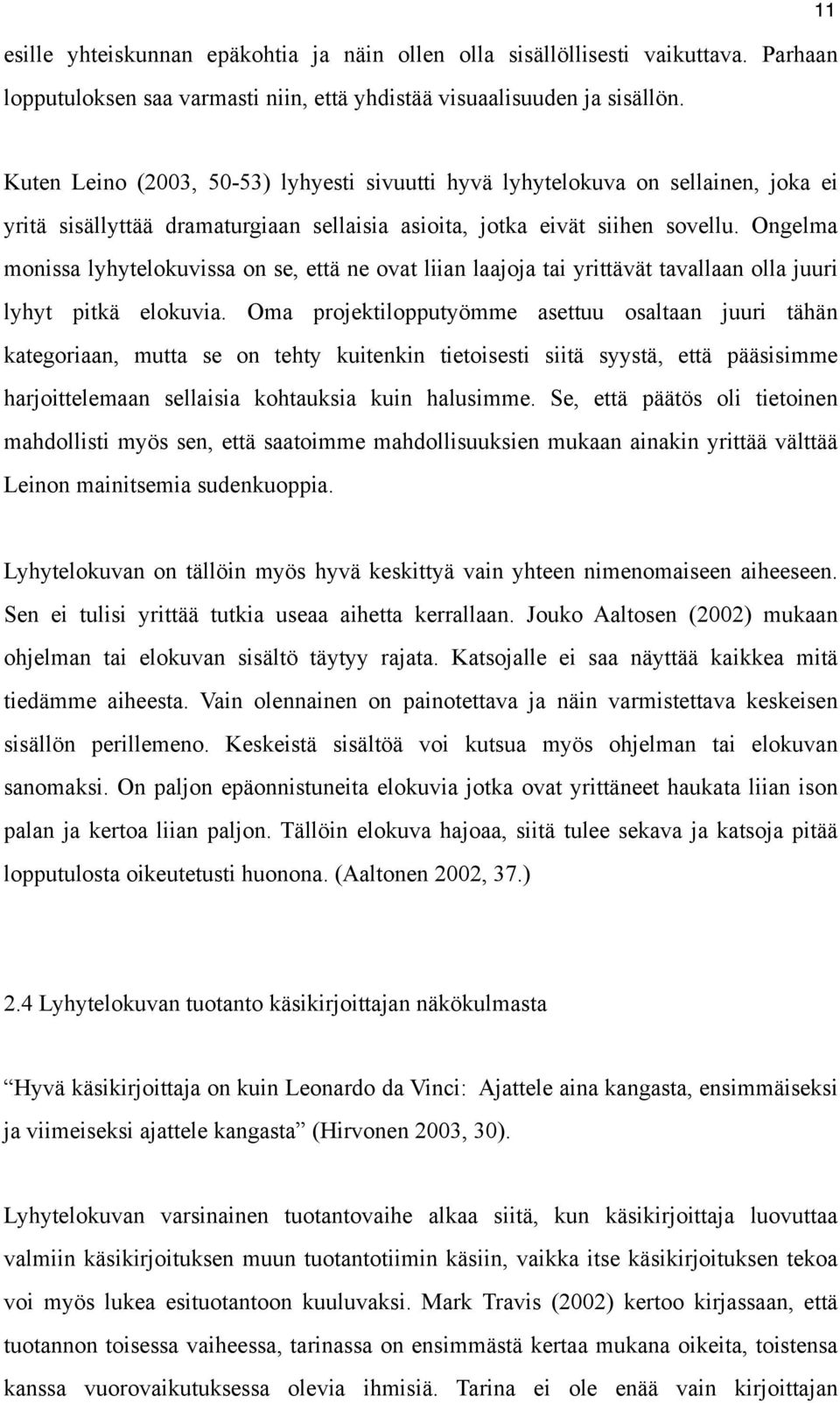 Ongelma monissa lyhytelokuvissa on se, että ne ovat liian laajoja tai yrittävät tavallaan olla juuri lyhyt pitkä elokuvia.