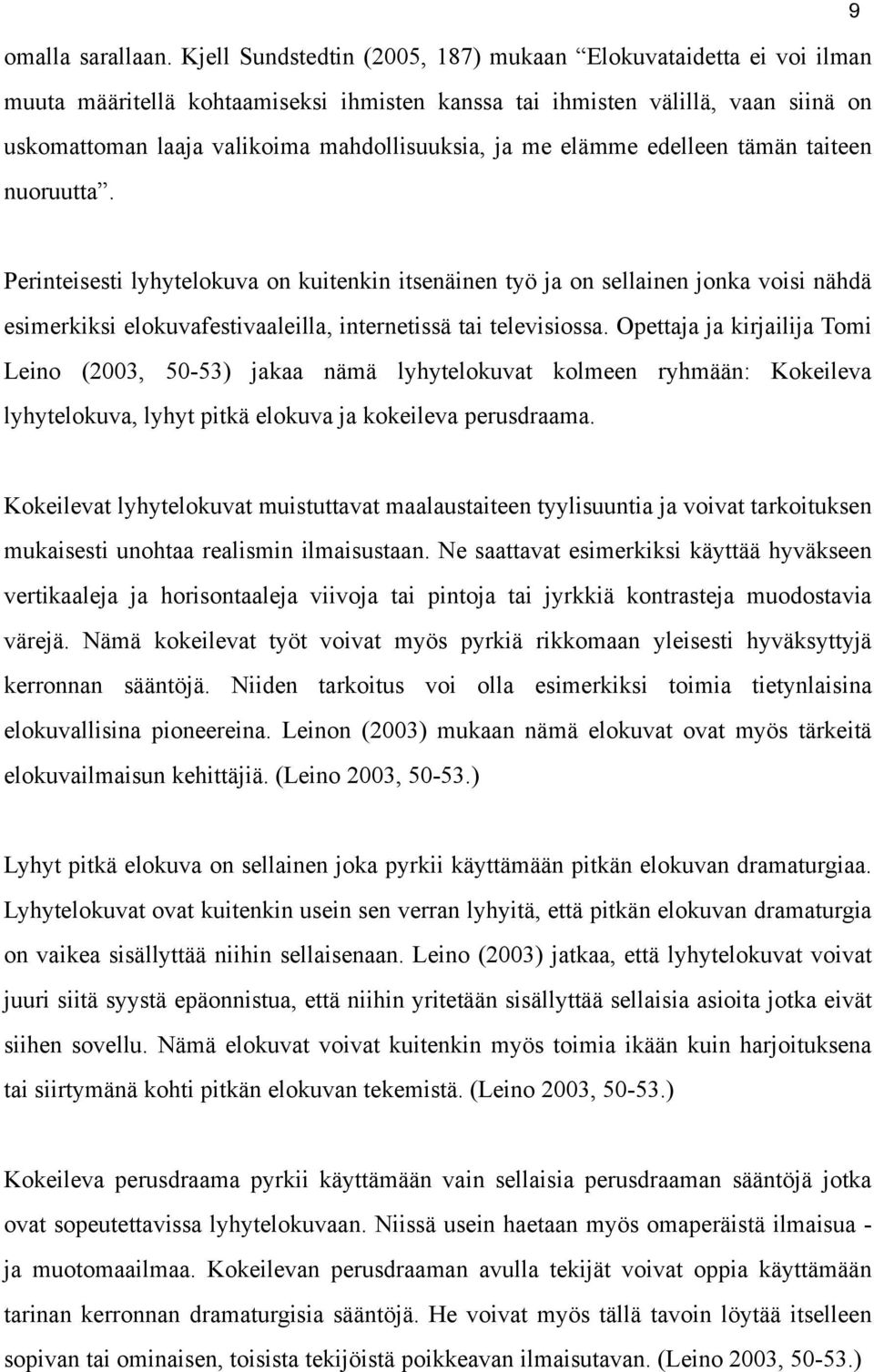 me elämme edelleen tämän taiteen nuoruutta. Perinteisesti lyhytelokuva on kuitenkin itsenäinen työ ja on sellainen jonka voisi nähdä esimerkiksi elokuvafestivaaleilla, internetissä tai televisiossa.