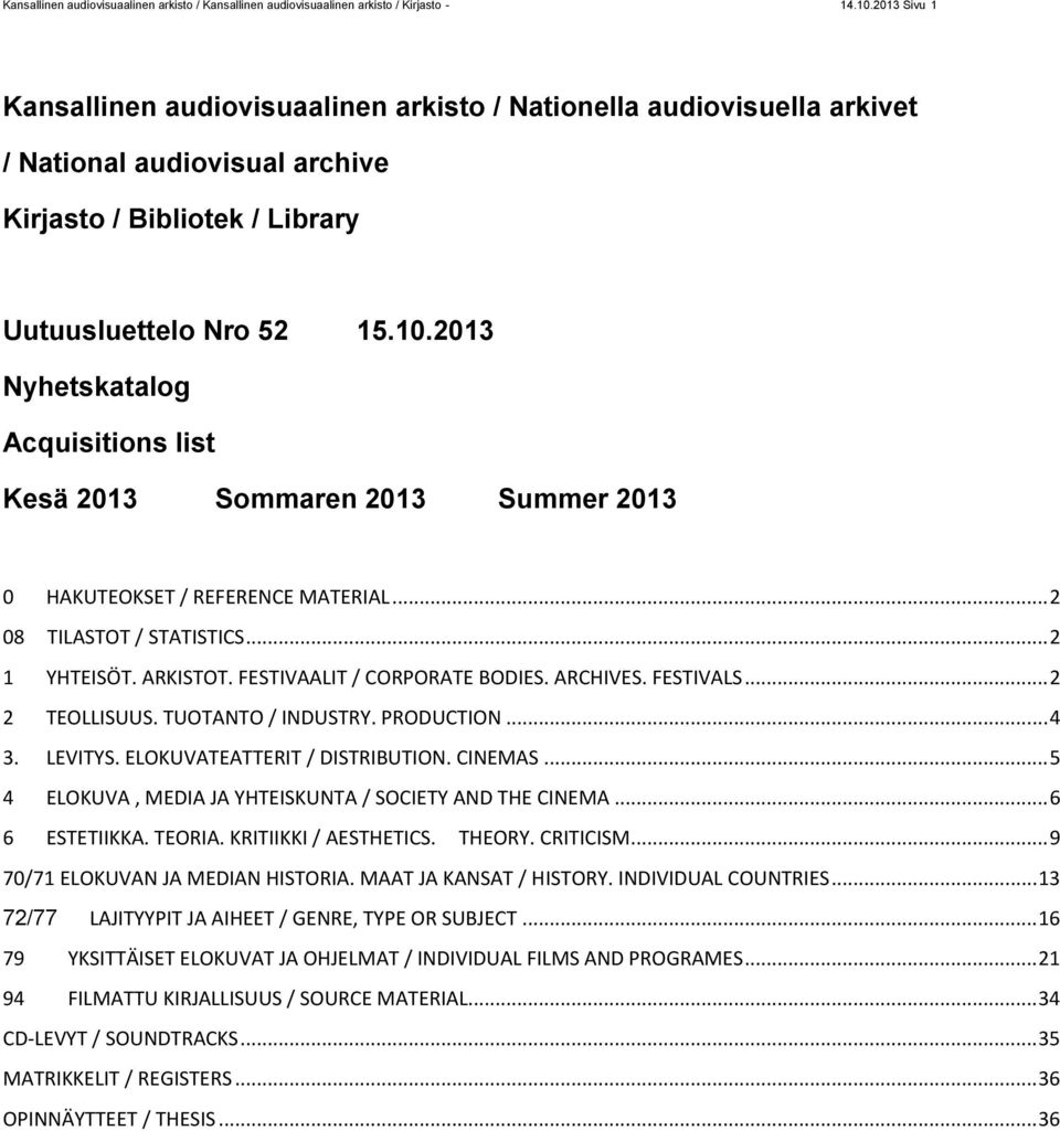 2013 Nyhetskatalog Acquisitions list Kesä 2013 Sommaren 2013 Summer 2013 0 HAKUTEOKSET / REFERENCE MATERIAL... 2 08 TILASTOT / STATISTICS... 2 1 YHTEISÖT. ARKISTOT. FESTIVAALIT / CORPORATE BODIES.