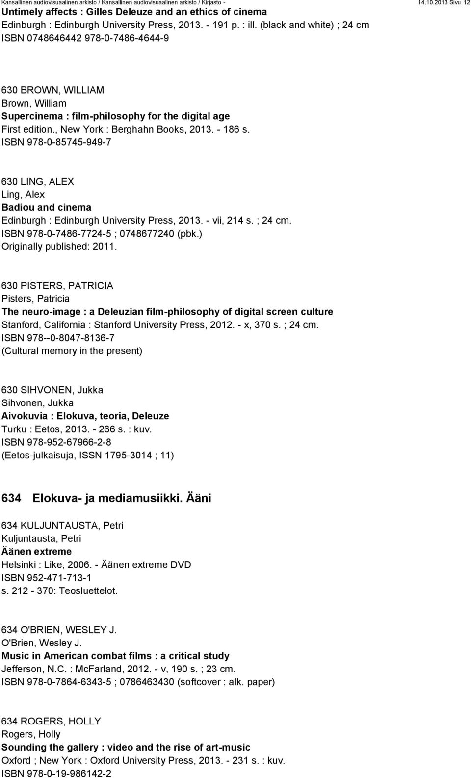 (black and white) ; 24 cm ISBN 0748646442 978-0-7486-4644-9 630 BROWN, WILLIAM Brown, William Supercinema : film-philosophy for the digital age First edition., New York : Berghahn Books, 2013.