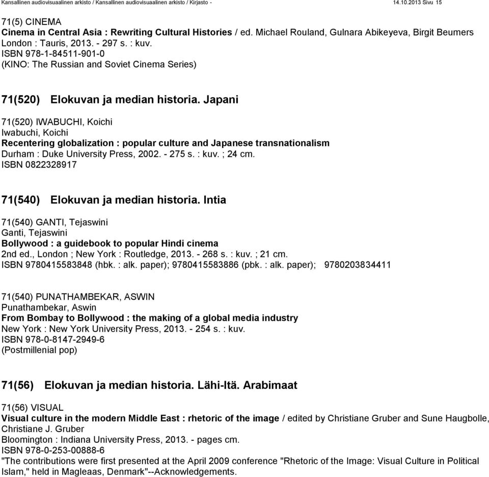 Japani 71(520) IWABUCHI, Koichi Iwabuchi, Koichi Recentering globalization : popular culture and Japanese transnationalism Durham : Duke University Press, 2002. - 275 s. : kuv. ; 24 cm.