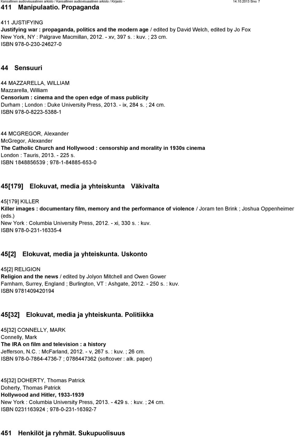 ISBN 978-0-230-24627-0 44 Sensuuri 44 MAZZARELLA, WILLIAM Mazzarella, William Censorium : cinema and the open edge of mass publicity Durham ; London : Duke University Press, 2013. - ix, 284 s.