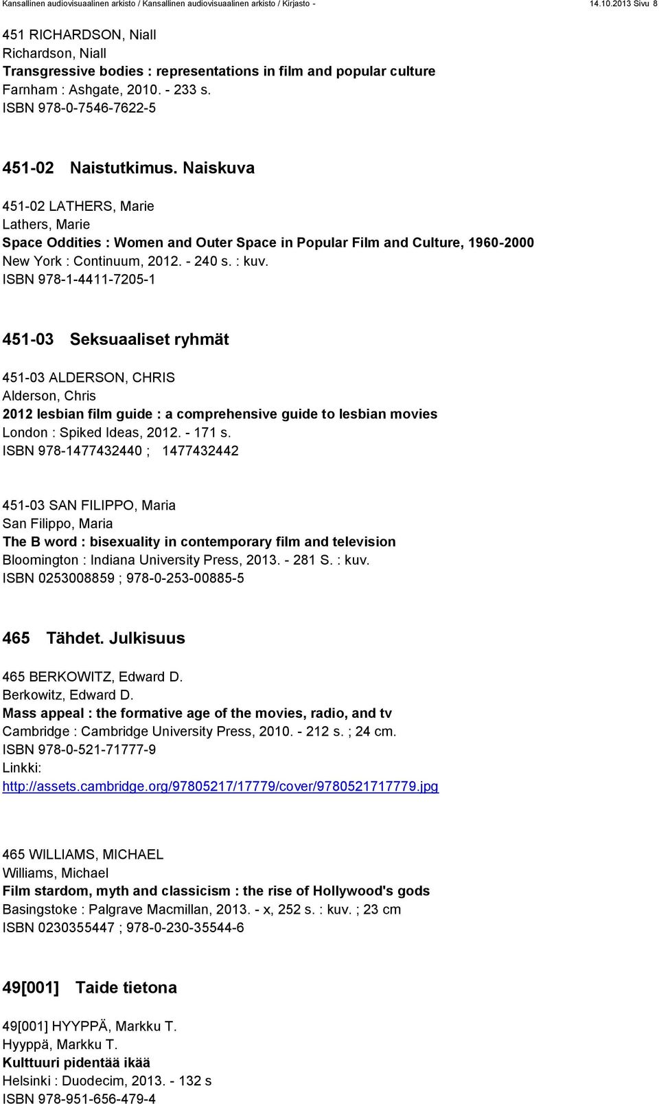 Naiskuva 451-02 LATHERS, Marie Lathers, Marie Space Oddities : Women and Outer Space in Popular Film and Culture, 1960-2000 New York : Continuum, 2012. - 240 s. : kuv.