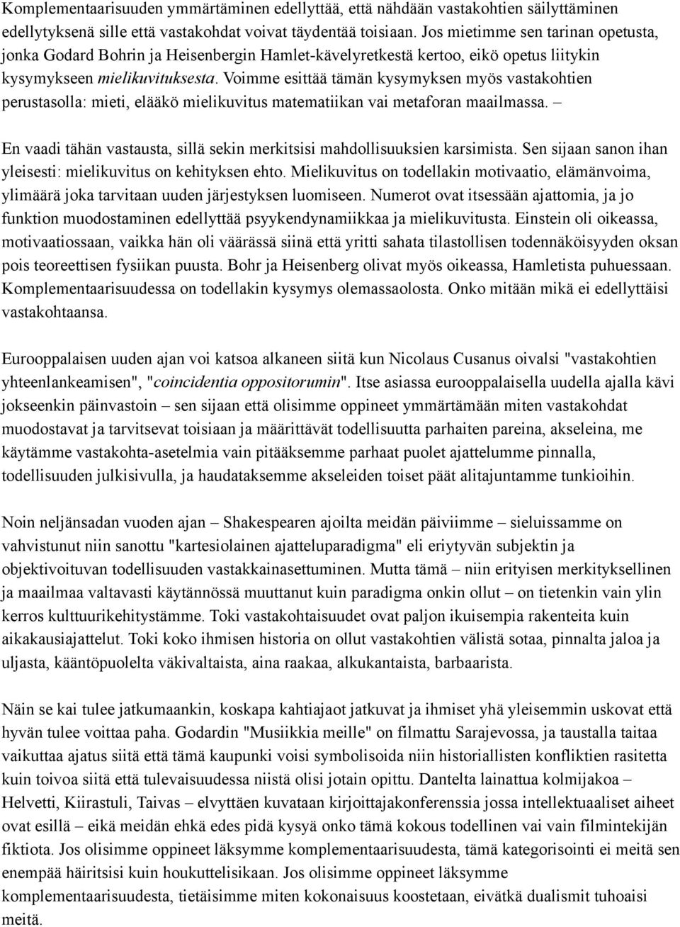 Voimme esittää tämän kysymyksen myös vastakohtien perustasolla: mieti, elääkö mielikuvitus matematiikan vai metaforan maailmassa.