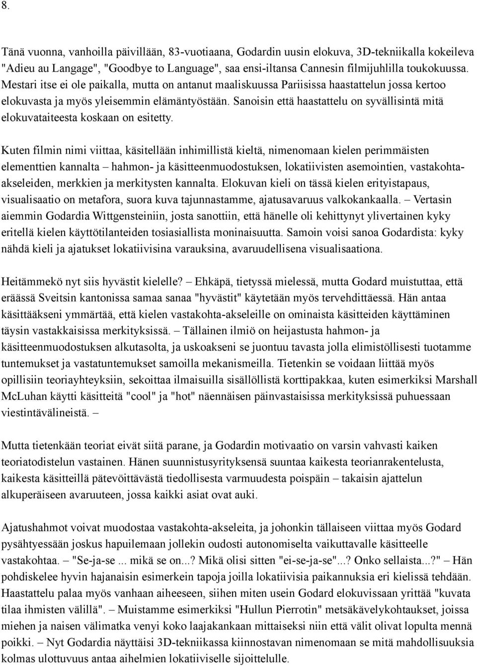 Sanoisin että haastattelu on syvällisintä mitä elokuvataiteesta koskaan on esitetty.