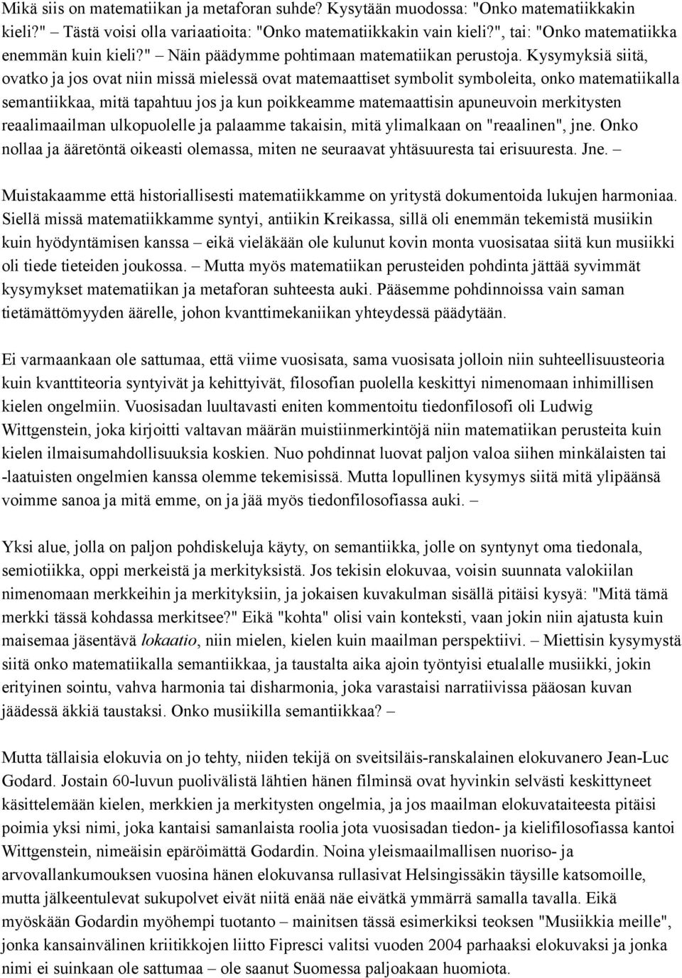 Kysymyksiä siitä, ovatko ja jos ovat niin missä mielessä ovat matemaattiset symbolit symboleita, onko matematiikalla semantiikkaa, mitä tapahtuu jos ja kun poikkeamme matemaattisin apuneuvoin