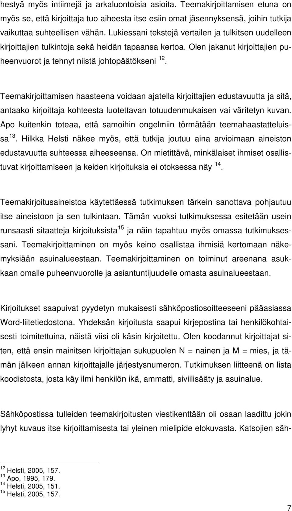 Teemakirjoittamisen haasteena voidaan ajatella kirjoittajien edustavuutta ja sitä, antaako kirjoittaja kohteesta luotettavan totuudenmukaisen vai väritetyn kuvan.