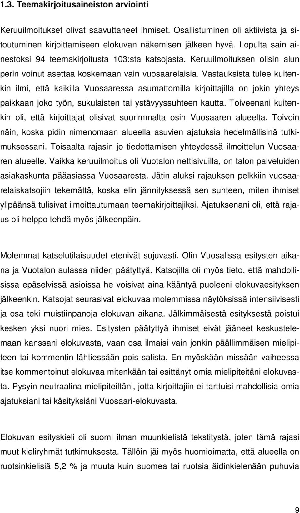 Vastauksista tulee kuitenkin ilmi, että kaikilla Vuosaaressa asumattomilla kirjoittajilla on jokin yhteys paikkaan joko työn, sukulaisten tai ystävyyssuhteen kautta.