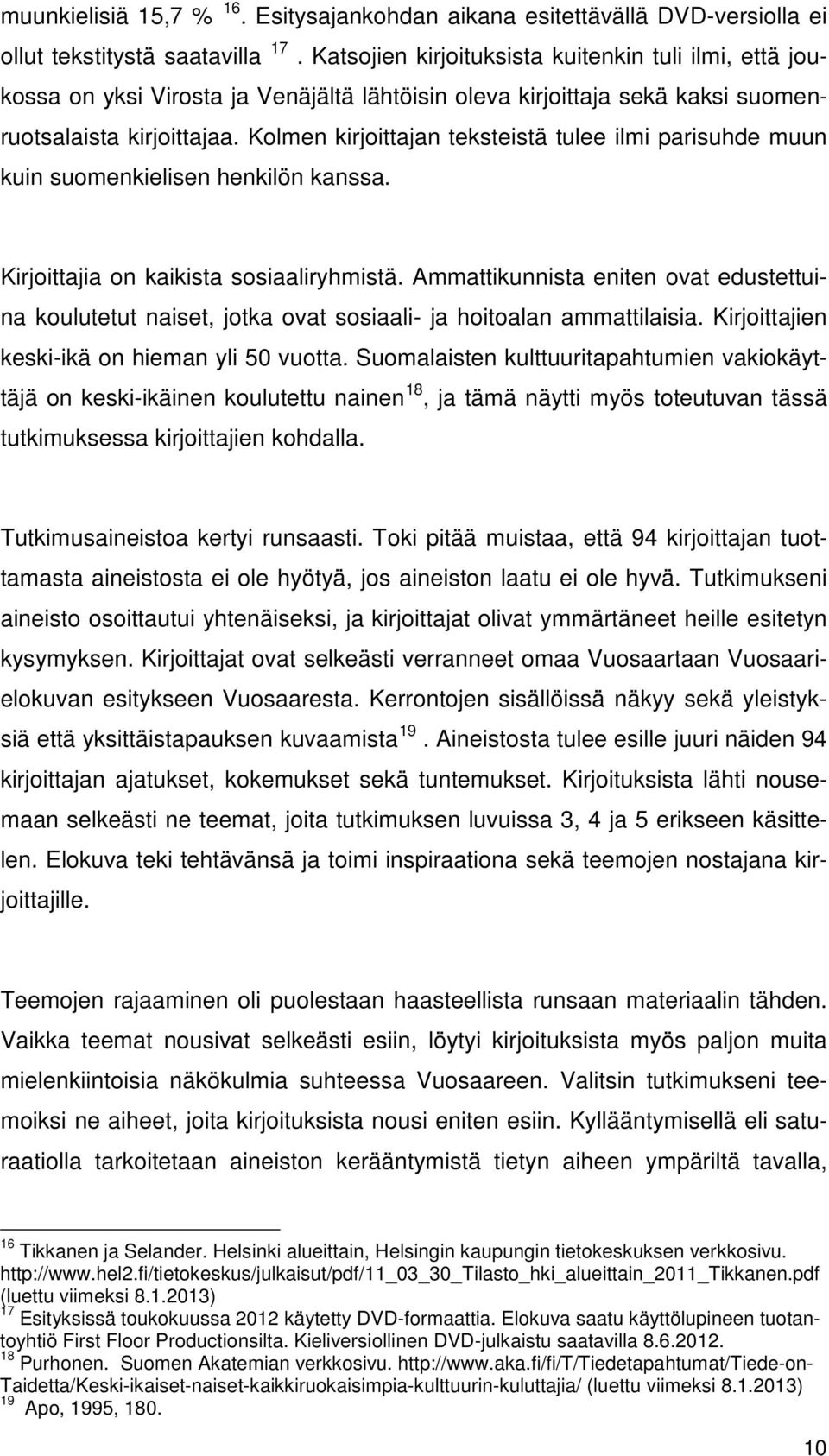 Kolmen kirjoittajan teksteistä tulee ilmi parisuhde muun kuin suomenkielisen henkilön kanssa. Kirjoittajia on kaikista sosiaaliryhmistä.