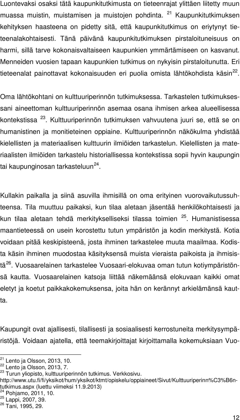 Tänä päivänä kaupunkitutkimuksen pirstaloituneisuus on harmi, sillä tarve kokonaisvaltaiseen kaupunkien ymmärtämiseen on kasvanut.