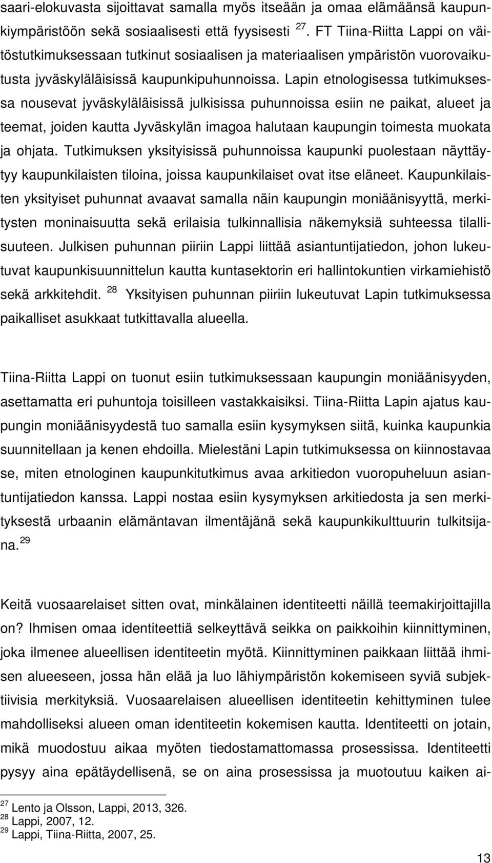 Lapin etnologisessa tutkimuksessa nousevat jyväskyläläisissä julkisissa puhunnoissa esiin ne paikat, alueet ja teemat, joiden kautta Jyväskylän imagoa halutaan kaupungin toimesta muokata ja ohjata.