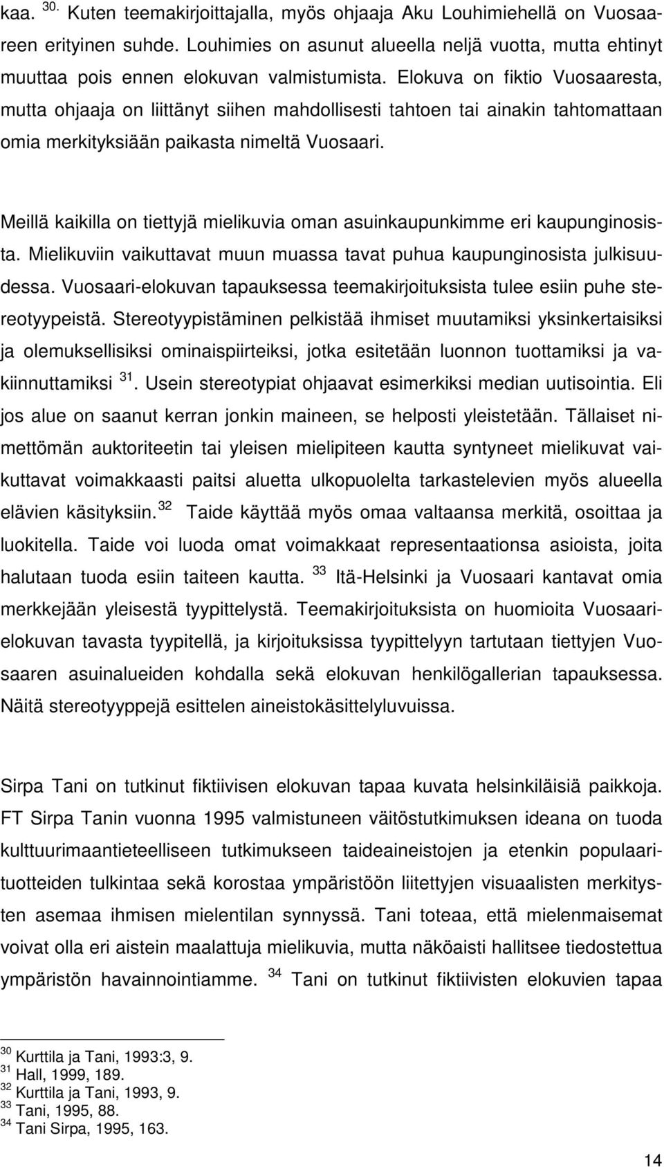 Meillä kaikilla on tiettyjä mielikuvia oman asuinkaupunkimme eri kaupunginosista. Mielikuviin vaikuttavat muun muassa tavat puhua kaupunginosista julkisuudessa.