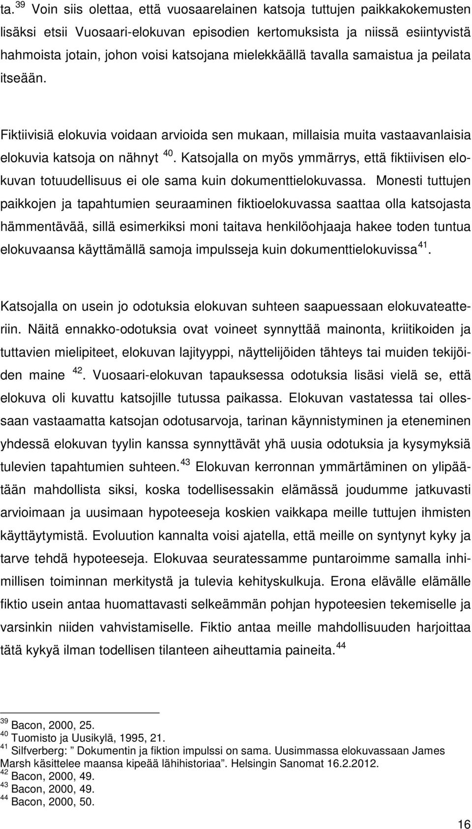 Katsojalla on myös ymmärrys, että fiktiivisen elokuvan totuudellisuus ei ole sama kuin dokumenttielokuvassa.