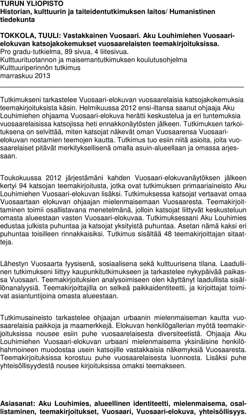 Kulttuurituotannon ja maisemantutkimuksen koulutusohjelma Kulttuuriperinnön tutkimus marraskuu 2013 Tutkimukseni tarkastelee Vuosaari-elokuvan vuosaarelaisia katsojakokemuksia teemakirjoituksista