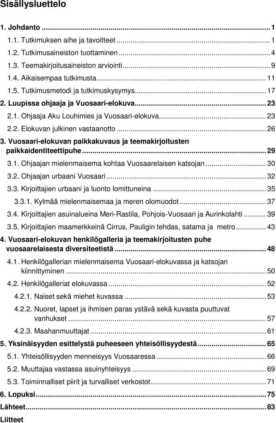 Vuosaari-elokuvan paikkakuvaus ja teemakirjoitusten paikkaidentiteettipuhe... 29 3.1. Ohjaajan mielenmaisema kohtaa Vuosaarelaisen katsojan... 30 3.2. Ohjaajan urbaani Vuosaari... 32 3.3. Kirjoittajien urbaani ja luonto lomittuneina.