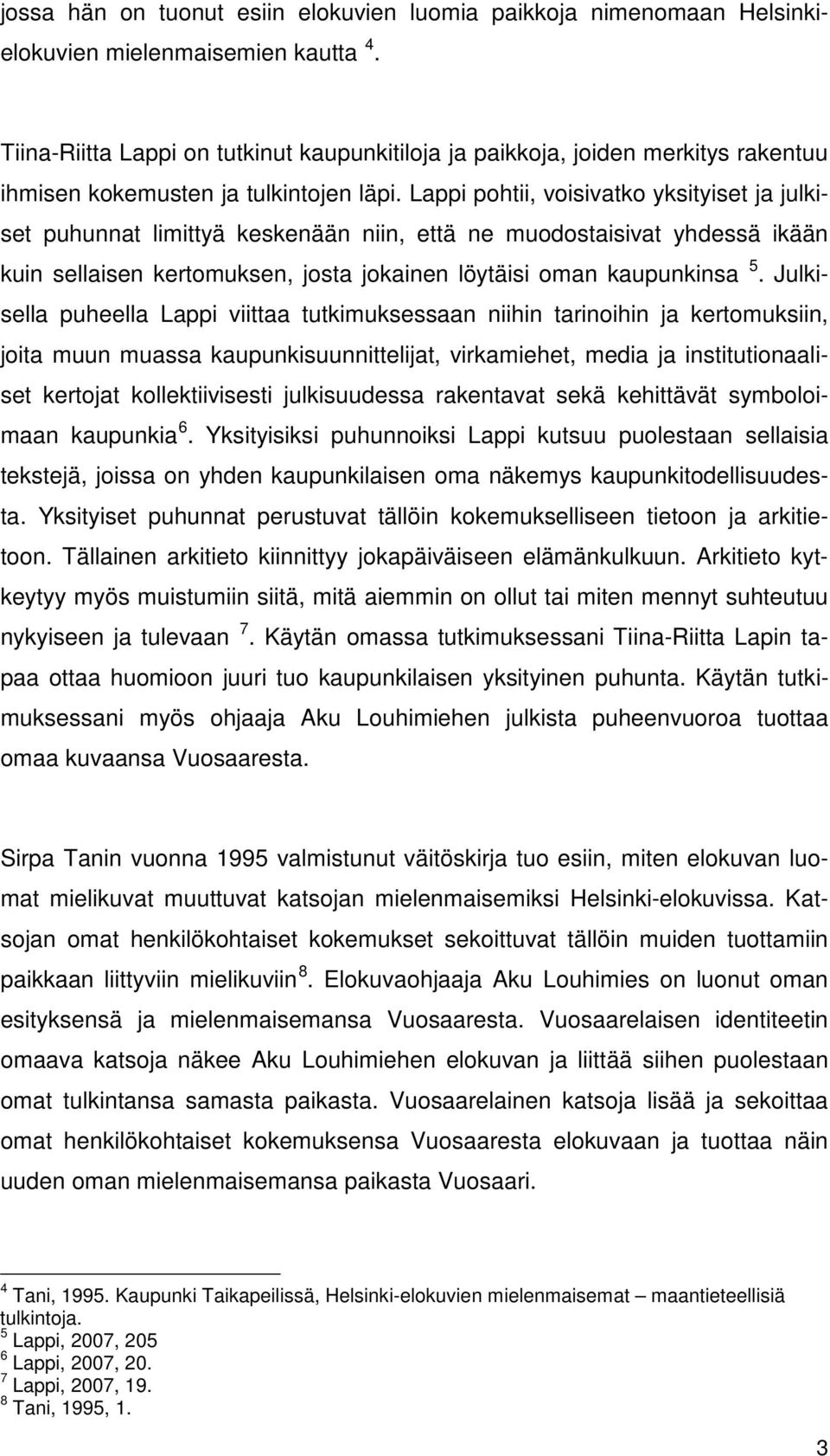 Lappi pohtii, voisivatko yksityiset ja julkiset puhunnat limittyä keskenään niin, että ne muodostaisivat yhdessä ikään kuin sellaisen kertomuksen, josta jokainen löytäisi oman kaupunkinsa 5.