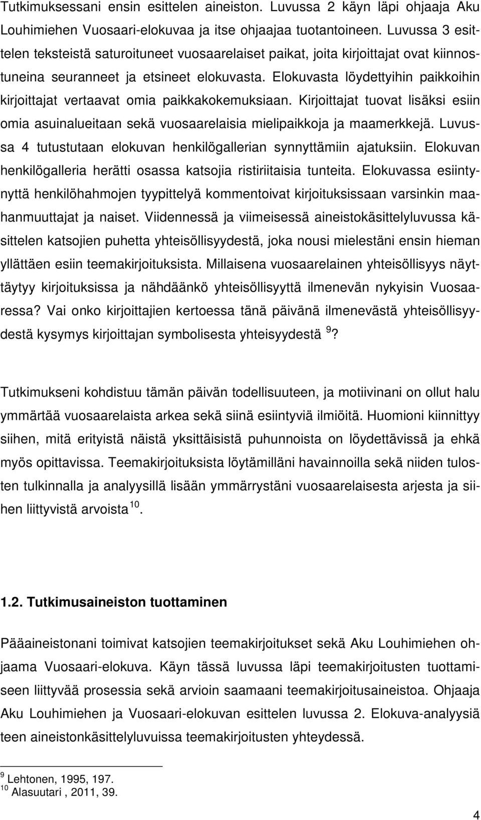 Elokuvasta löydettyihin paikkoihin kirjoittajat vertaavat omia paikkakokemuksiaan. Kirjoittajat tuovat lisäksi esiin omia asuinalueitaan sekä vuosaarelaisia mielipaikkoja ja maamerkkejä.