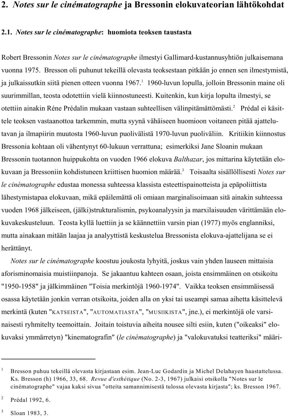 Bresson oli puhunut tekeillä olevasta teoksestaan pitkään jo ennen sen ilmestymistä, 1 ja julkaissutkin siitä pienen otteen vuonna 1967.