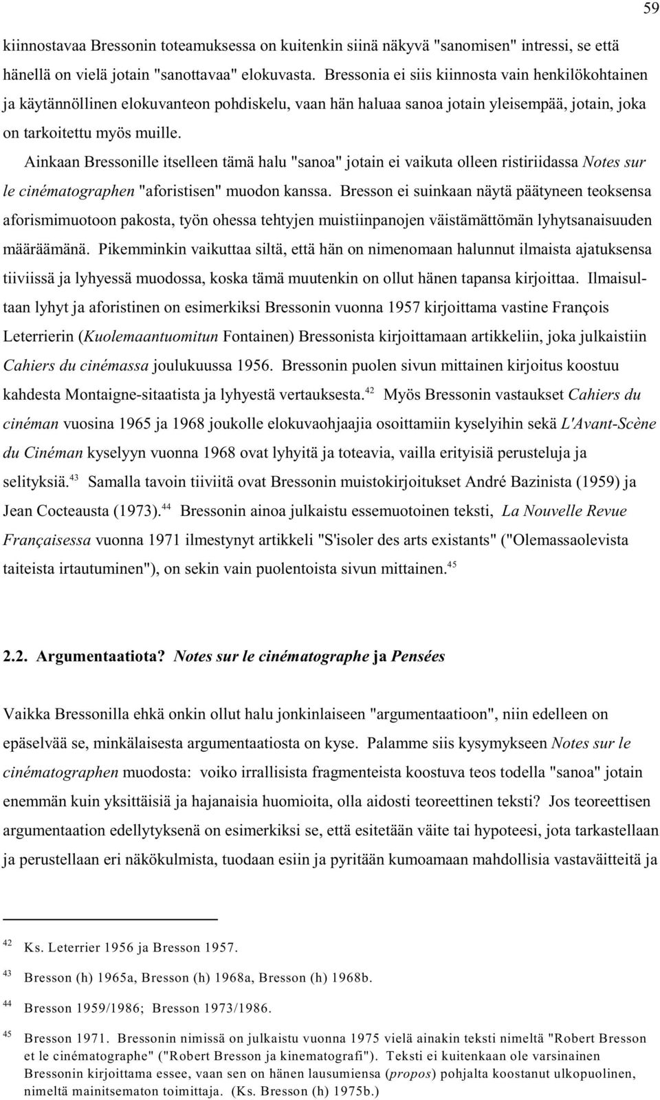 Ainkaan Bressonille itselleen tämä halu "sanoa" jotain ei vaikuta olleen ristiriidassa Notes sur le cinématographen "aforistisen" muodon kanssa.