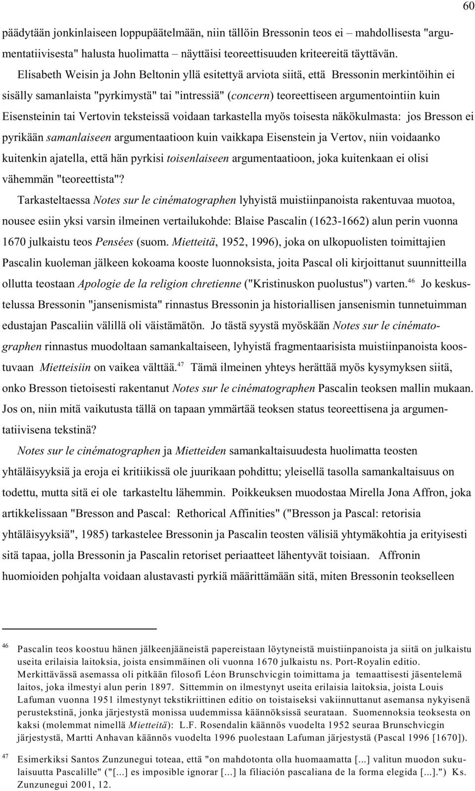 Eisensteinin tai Vertovin teksteissä voidaan tarkastella myös toisesta näkökulmasta: jos Bresson ei pyrikään samanlaiseen argumentaatioon kuin vaikkapa Eisenstein ja Vertov, niin voidaanko kuitenkin