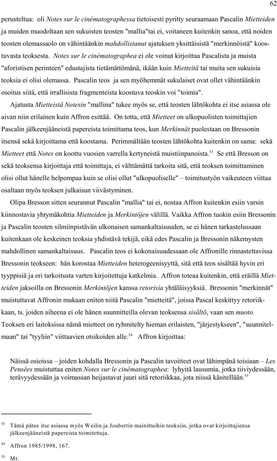 Notes sur le cinématographea ei ole voinut kirjoittaa Pascalista ja muista "aforistisen perinteen" edustajista tietämättömänä, ikään kuin Mietteitä tai muita sen sukuisia teoksia ei olisi olemassa.