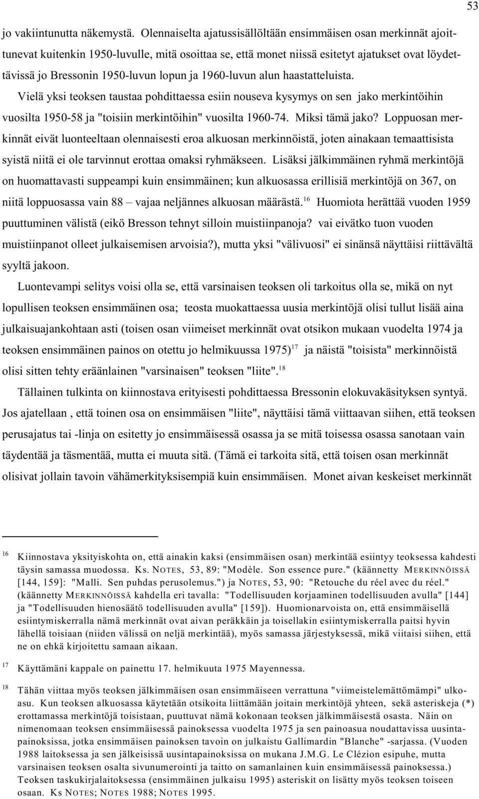 ja 1960-luvun alun haastatteluista. Vielä yksi teoksen taustaa pohdittaessa esiin nouseva kysymys on sen jako merkintöihin vuosilta 1950-58 ja "toisiin merkintöihin" vuosilta 1960-74. Miksi tämä jako?