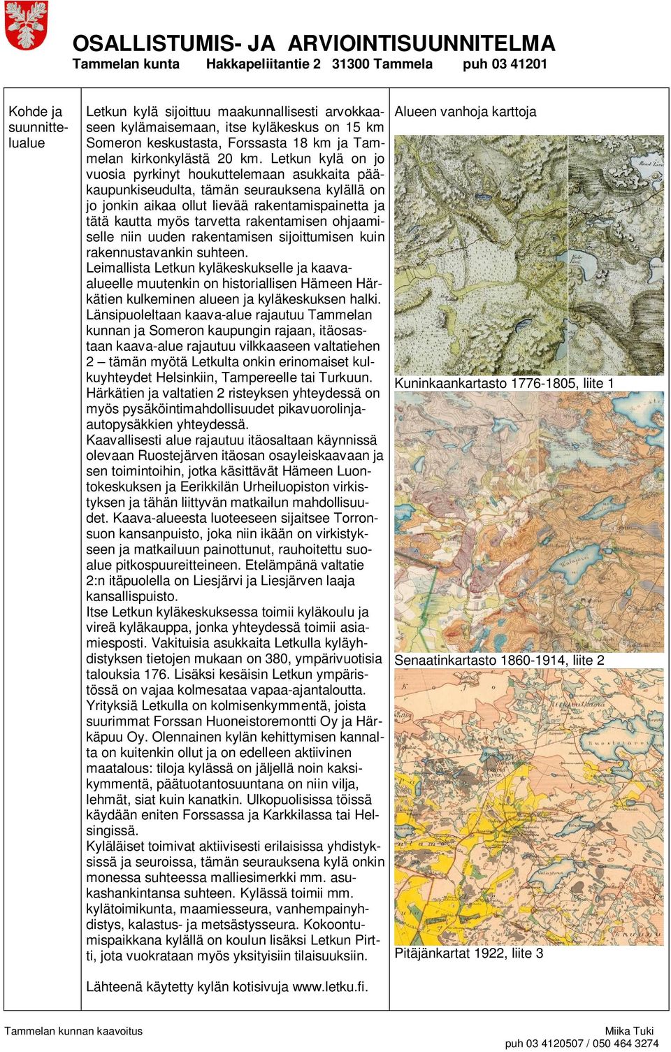 ohjaamiselle niin uuden rakentamisen sijoittumisen kuin rakennustavankin suhteen.