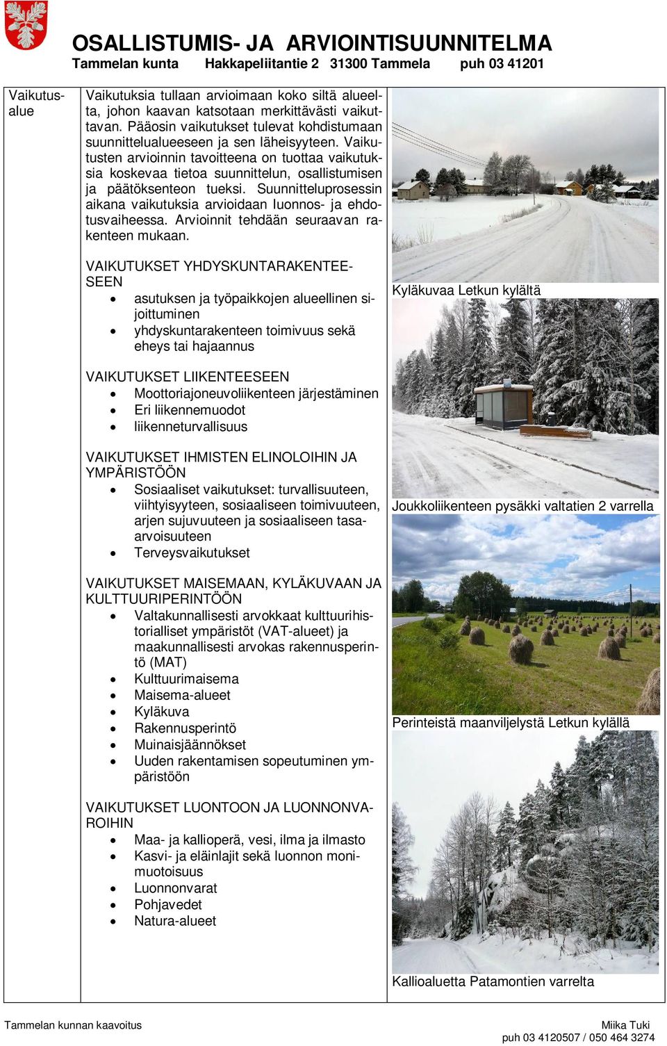Suunnitteluprosessin aikana vaikutuksia arvioidaan luonnos- ja ehdotusvaiheessa. Arvioinnit tehdään seuraavan rakenteen mukaan.