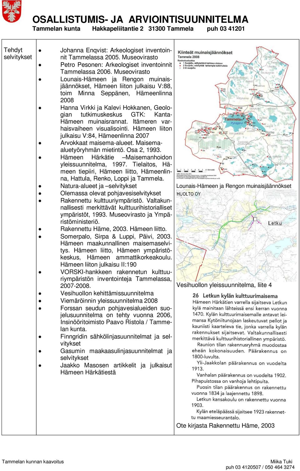 Hämeen muinaisrannat. Itämeren varhaisvaiheen visualisointi. Hämeen liiton julkaisu V:84, Hämeenlinna 2007 Arvokkaat maisema-alueet. Maisemaaluetyöryhmän mietintö. Osa 2, 1993.