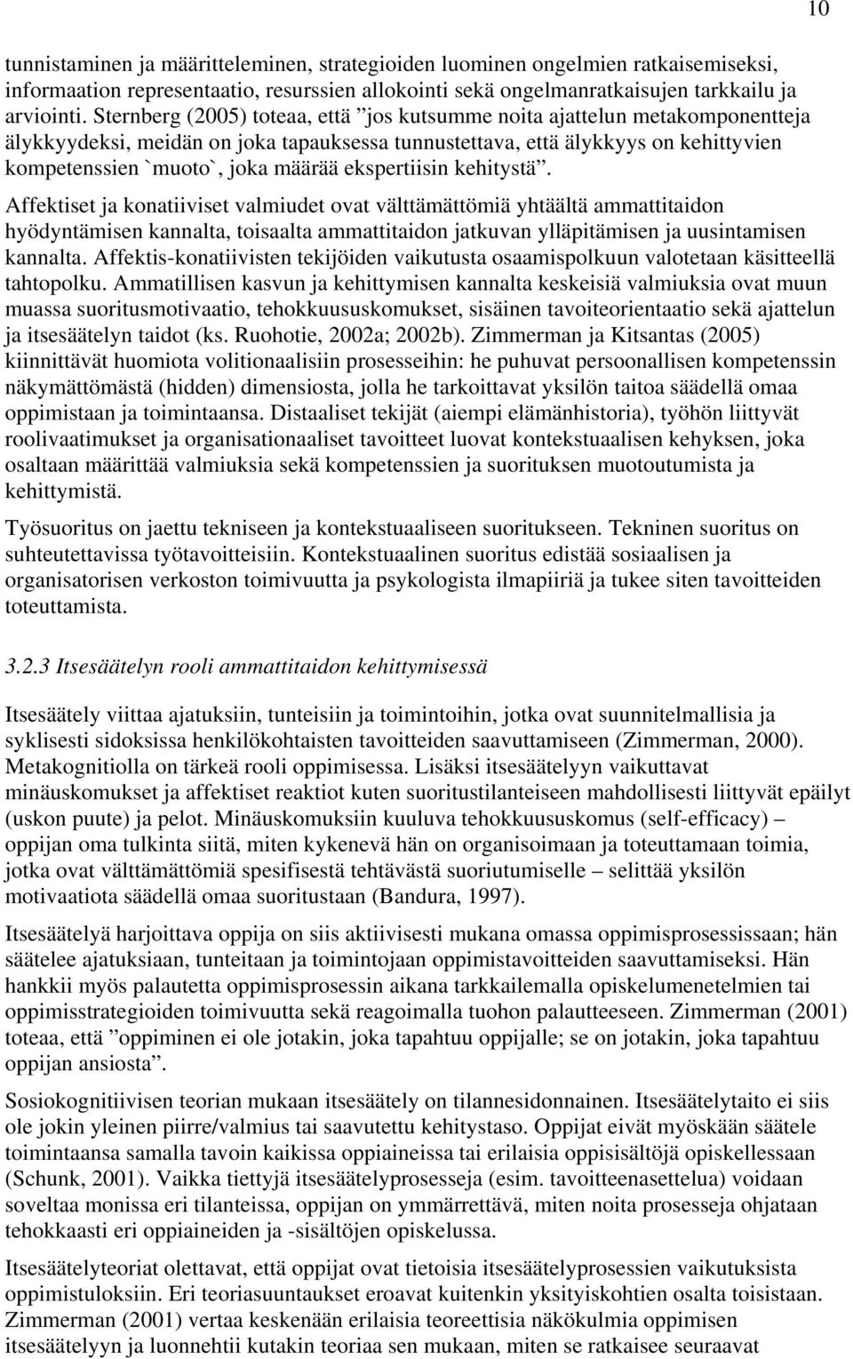 ekspertiisin kehitystä. Affektiset ja konatiiviset valmiudet ovat välttämättömiä yhtäältä ammattitaidon hyödyntämisen kannalta, toisaalta ammattitaidon jatkuvan ylläpitämisen ja uusintamisen kannalta.
