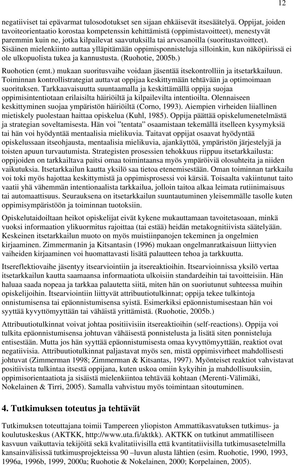 Sisäinen mielenkiinto auttaa ylläpitämään oppimisponnisteluja silloinkin, kun näköpiirissä ei ole ulkopuolista tukea ja kannustusta. (Ruohotie, 2005b.) Ruohotien (emt.