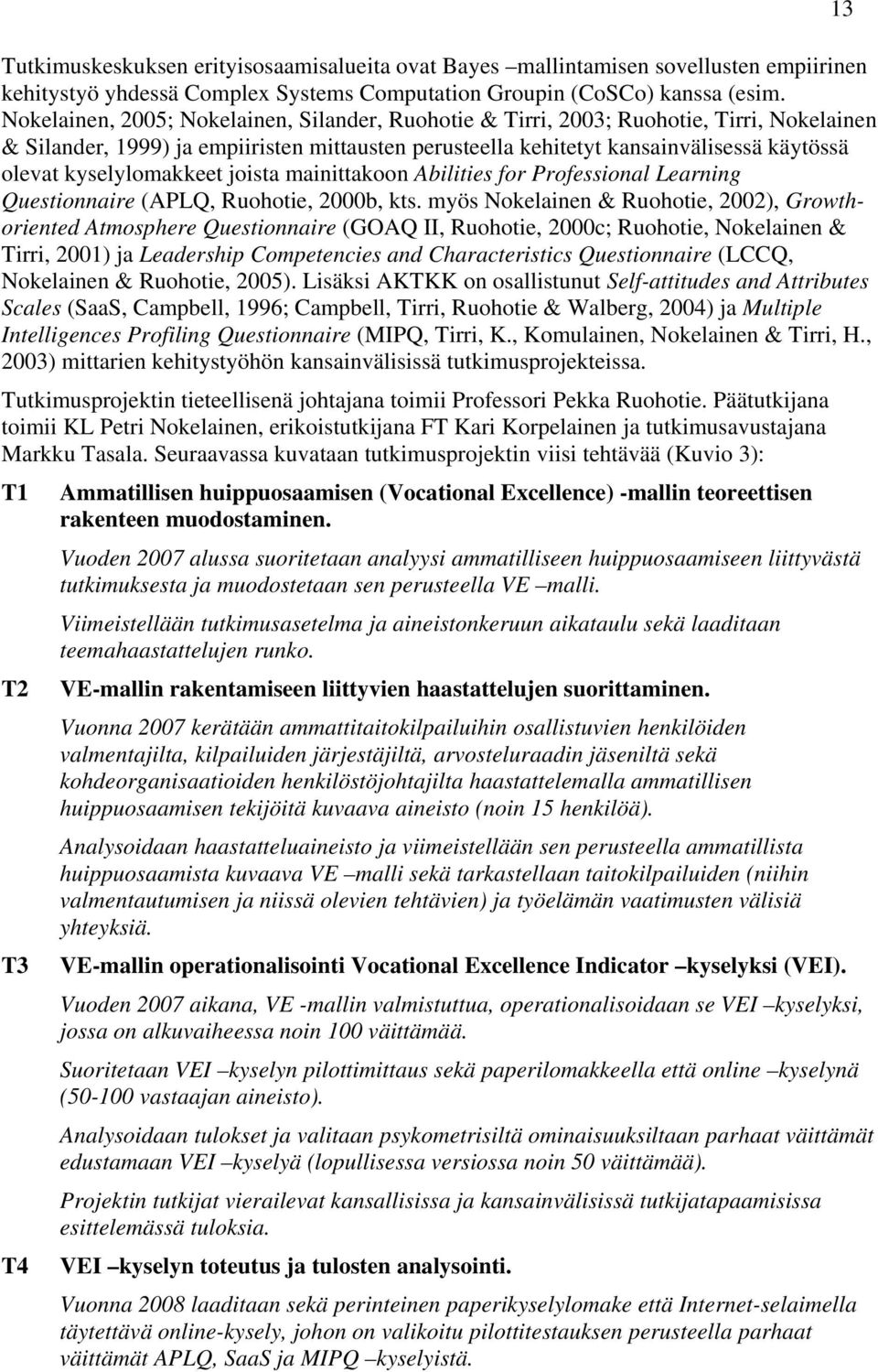 kyselylomakkeet joista mainittakoon Abilities for Professional Learning Questionnaire (APLQ, Ruohotie, 2000b, kts.
