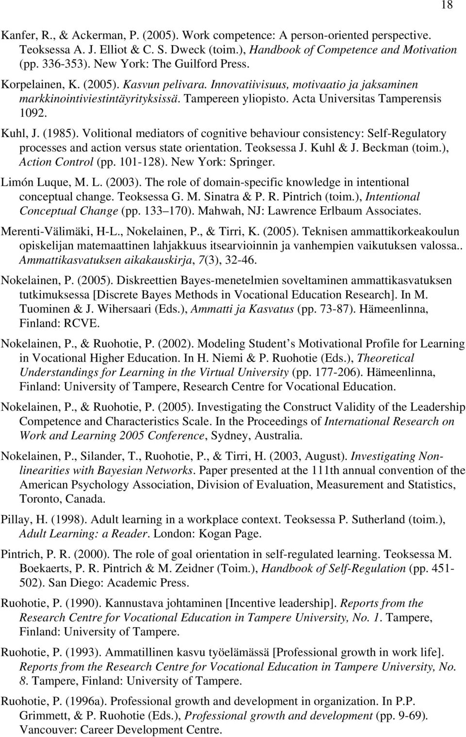 Acta Universitas Tamperensis 1092. Kuhl, J. (1985). Volitional mediators of cognitive behaviour consistency: Self-Regulatory processes and action versus state orientation. Teoksessa J. Kuhl & J.