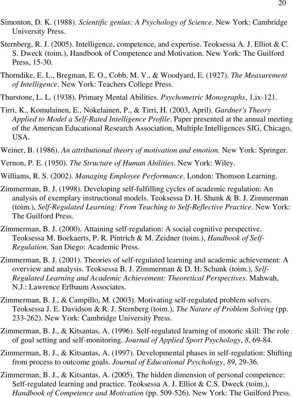 New York: Teachers College Press. Thurstone, L. L. (1938). Primary Mental Abilities. Psychometric Monographs, 1,ix-121. Tirri, K., Komulainen, E., Nokelainen, P., & Tirri, H. (2003, April).