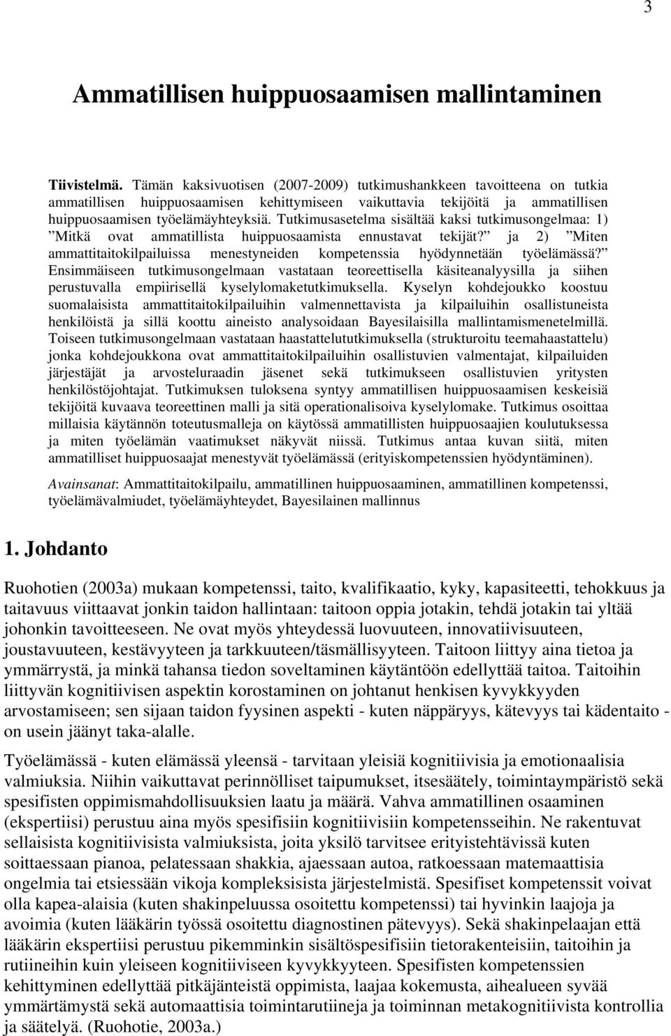 Tutkimusasetelma sisältää kaksi tutkimusongelmaa: 1) Mitkä ovat ammatillista huippuosaamista ennustavat tekijät?