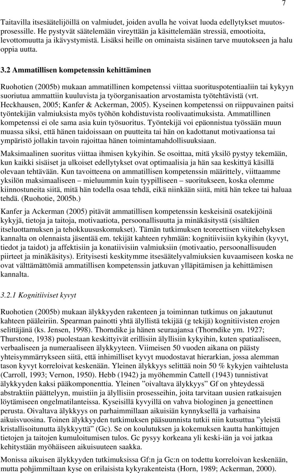 2 Ammatillisen kompetenssin kehittäminen Ruohotien (2005b) mukaan ammatillinen kompetenssi viittaa suorituspotentiaaliin tai kykyyn suoriutua ammattiin kuuluvista ja työorganisaation arvostamista