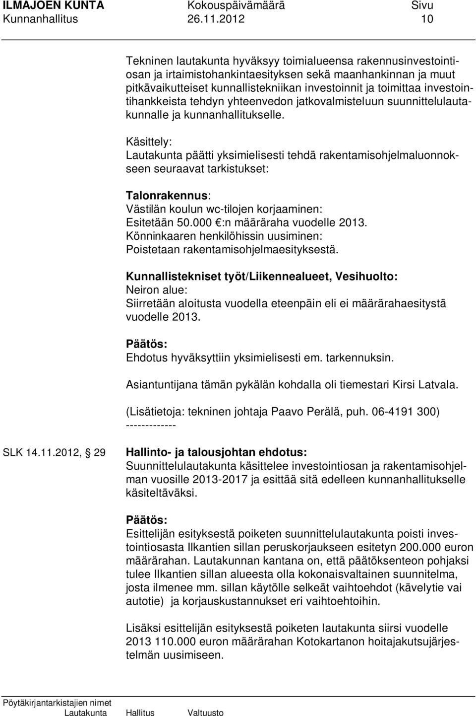 investointihankkeista tehdyn yhteenvedon jatkovalmisteluun suunnittelulautakunnalle ja kunnanhallitukselle.