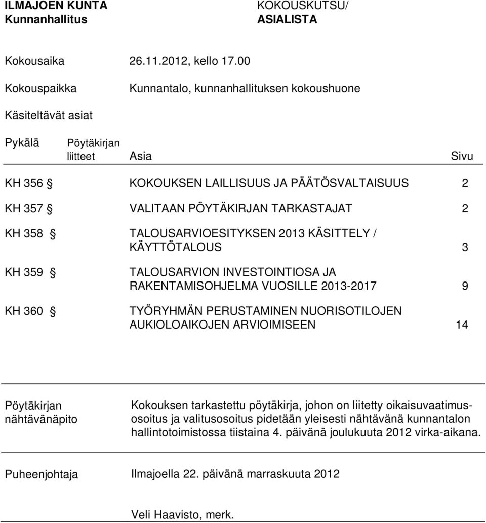 358 TALOUSARVIOESITYKSEN 2013 KÄSITTELY / KÄYTTÖTALOUS 3 KH 359 KH 360 TALOUSARVION INVESTOINTIOSA JA RAKENTAMISOHJELMA VUOSILLE 2013-2017 9 TYÖRYHMÄN PERUSTAMINEN NUORISOTILOJEN AUKIOLOAIKOJEN
