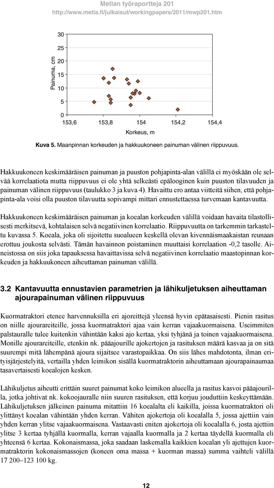 välinen riippuvuus (taulukko 3 ja kuva 4). Havaittu ero antaa viitteitä siihen, että pohjapinta-ala voisi olla puuston tilavuutta sopivampi mittari ennustettaessa turvemaan kantavuutta.