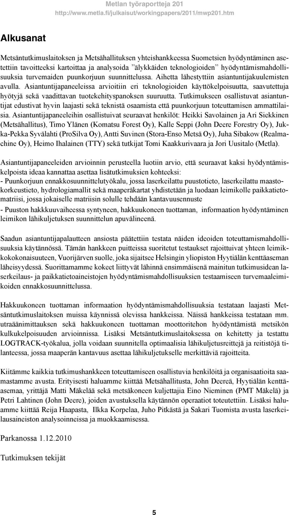 Asiantuntijapaneeleissa arvioitiin eri teknologioiden käyttökelpoisuutta, saavutettuja hyötyjä sekä vaadittavan tuotekehityspanoksen suuruutta.