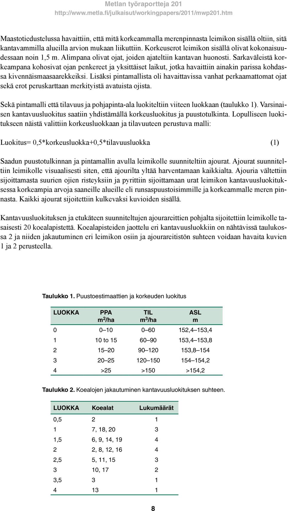 Sarkaväleistä korkeampana kohosivat ojan penkereet ja yksittäiset laikut, jotka havaittiin ainakin parissa kohdassa kivennäismaasaarekkeiksi.