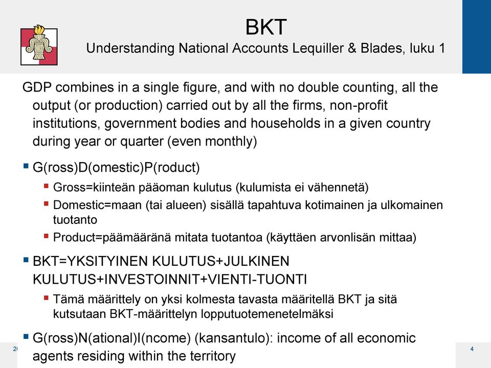 Domestic=maan (tai alueen) sisällä tapahtuva kotimainen ja ulkomainen tuotanto Product=päämääränä mitata tuotantoa (käyttäen arvonlisän mittaa) BKT=YKSITYINEN KULUTUS+JULKINEN