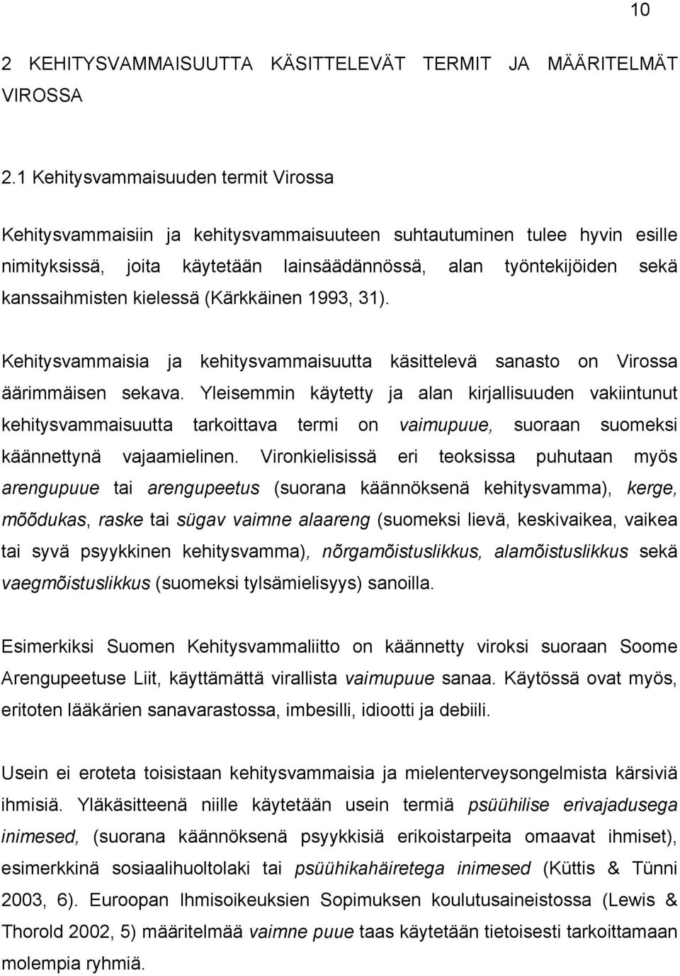 kielessä (Kärkkäinen 1993, 31). Kehitysvammaisia ja kehitysvammaisuutta käsittelevä sanasto on Virossa äärimmäisen sekava.