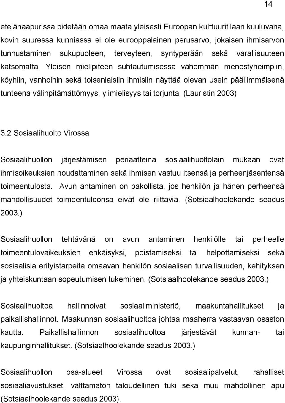 Yleisen mielipiteen suhtautumisessa vähemmän menestyneimpiin, köyhiin, vanhoihin sekä toisenlaisiin ihmisiin näyttää olevan usein päällimmäisenä tunteena välinpitämättömyys, ylimielisyys tai torjunta.